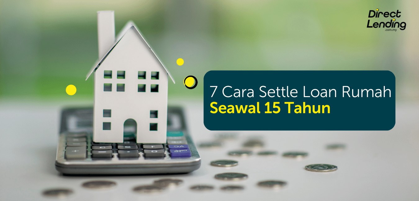 7 Cara Settle Loan Rumah Secepat 15 Tahun Direct Lending